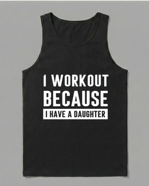 I WORKOUT BECAUSE I HAVE A DAUGHTER COTTON TANK