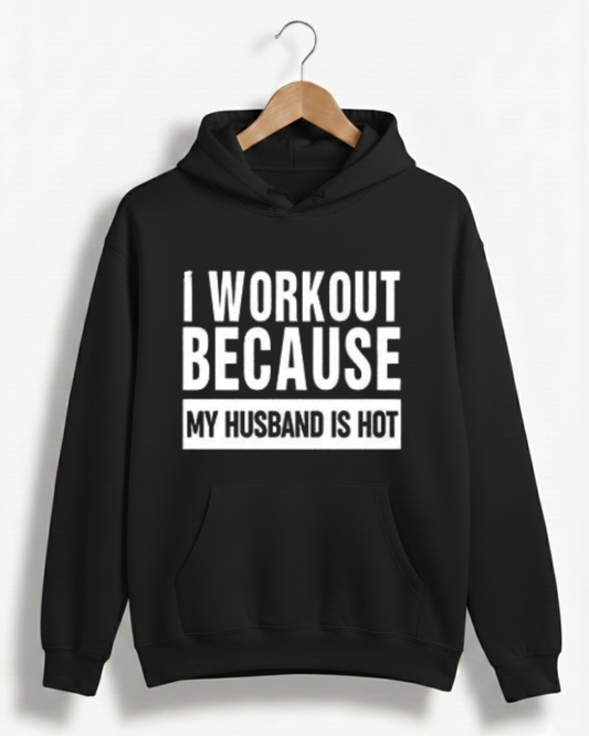 I WORKOUT BECAUSE MY HUSBAND IS HOT GYM HOODIE